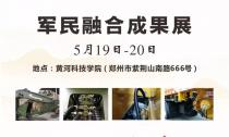 “軍民融合成果展”5月19~20日在鄭州黃河科技學院B2展位等您來！